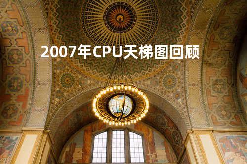 2007年CPU天梯图回顾