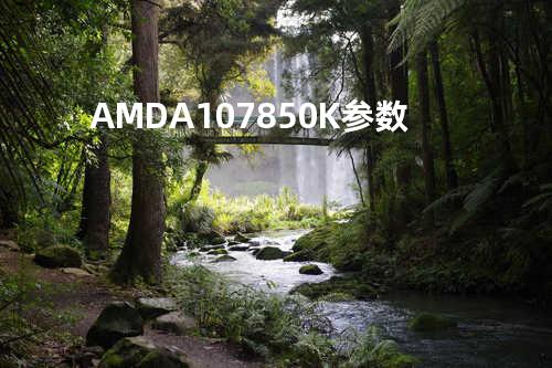 AMD A10 7850K参数
